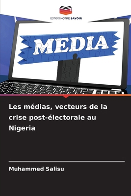 Les médias, vecteurs de la crise post-électoral... [French] 6207799518 Book Cover
