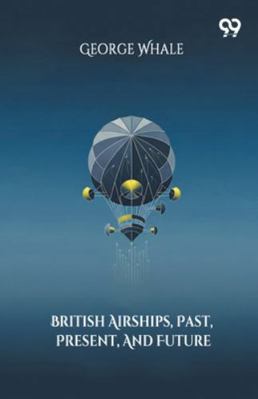 British Airships, Past, Present, And Future 9374834251 Book Cover
