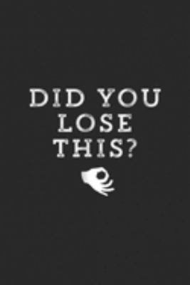 Did You Lose This?: Did You Lose This Circle Game Funny Prank  Journal/Notebook Blank Lined Ruled 6x9 100 Pages