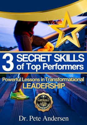 The 3 Secret Skills of Top Performers : Powerful Lessons in Transformational Leadership
