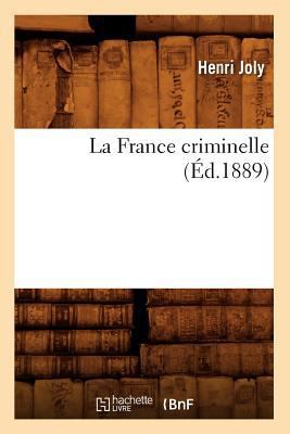 La France Criminelle (Éd.1889) [French] 2012560601 Book Cover