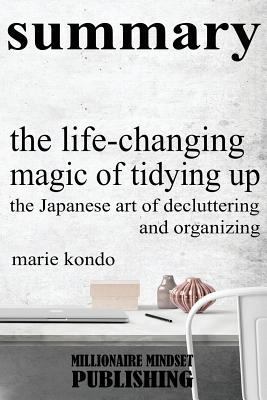 Summary: The Life Changing Magic of Tidying Up by Marie Kondo: The Japanese Art of Decluttering and Organizing 1979883602 Book Cover