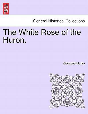 The White Rose of the Huron. 1241582637 Book Cover