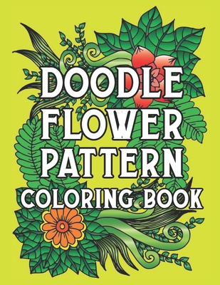 Doodle Flower Pattern Coloring Book: Doodle Flower Pattern Coloring Book for Adults And Teenagers to Relieve Stress. Flower Pattern Coloring Book Stress Relieving Designs B08JDTRHY1 Book Cover