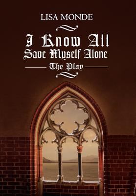I Know All Save Myself Alone: The Play 1465310355 Book Cover