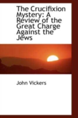 The Crucifixion Mystery: A Review of the Great ... 0559401442 Book Cover