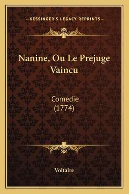 Nanine, Ou Le Prejuge Vaincu: Comedie (1774) [French] 1166150437 Book Cover