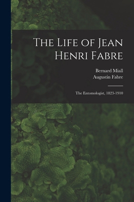 The Life of Jean Henri Fabre: The Entomologist,... 1016164947 Book Cover
