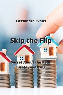 Skip the Flip: Secret About the Real Estate Inv... 9957373757 Book Cover