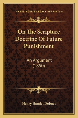 On The Scripture Doctrine Of Future Punishment:... 1166603873 Book Cover