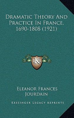 Dramatic Theory And Practice In France, 1690-18... 1166088804 Book Cover