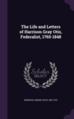 The Life and Letters of Harrison Gray Otis, Fed... 1341558142 Book Cover