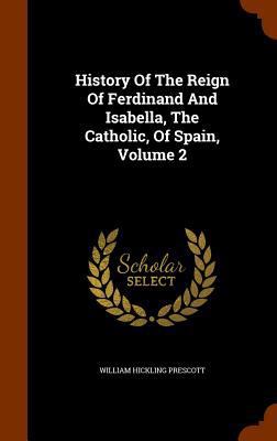 History Of The Reign Of Ferdinand And Isabella,... 1345779593 Book Cover