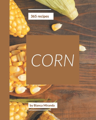 365 Corn Recipes: A Corn Cookbook for Your Gath... B08CWBDCCP Book Cover