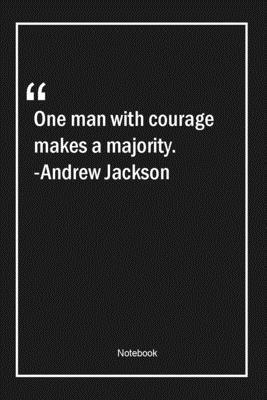 Paperback One man with courage makes a majority. -Andrew Jackson: Lined Gift Notebook With Unique Touch | Journal | Lined Premium 120 Pages |courage Quotes| Book