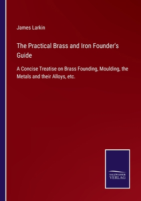 The Practical Brass and Iron Founder's Guide: A... 3752556862 Book Cover