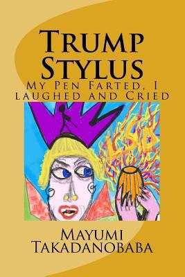 Trump Stylus: My Pen Farted, I Laughed and Cried 172612147X Book Cover
