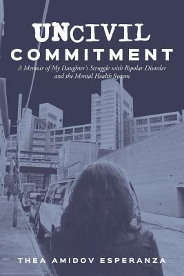 Uncivil Commitment: A Memoir of My Daughter's S... 1978489528 Book Cover