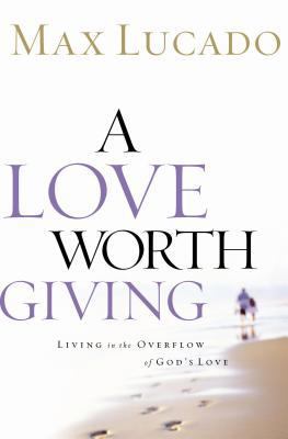 A Love Worth Giving: Living in the Overflow of ... 084991759X Book Cover