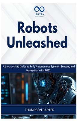 Robots Unleashed: A Step-by-Step Guide to Fully... B0GY5C2LZM Book Cover