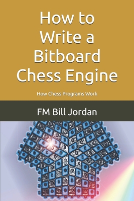 How to Write a Bitboard Chess Engine: How Chess... B08BDZ2K8B Book Cover