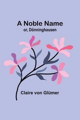 A Noble Name; or, Dönninghausen 9356907609 Book Cover
