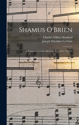 Shamus O'Brien: A Romantic Comic Opera in Two A... 1017109931 Book Cover