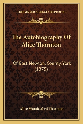 The Autobiography Of Alice Thornton: Of East Ne... 1167232321 Book Cover