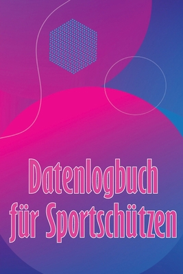 Datenlogbuch für Sportschützen: Aufzeichnung au... [German] 3986083693 Book Cover