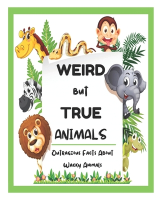 Weird But True Animals - Outrageous Facts About... B08ZBRS6RF Book Cover