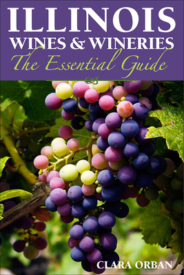 Illinois Wines & Wineries: The Essential Guide 0809333449 Book Cover