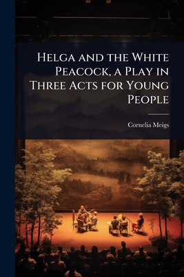 Helga and the White Peacock, a Play in Three Ac... 1024073335 Book Cover