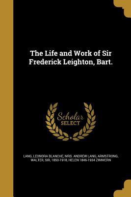 The Life and Work of Sir Frederick Leighton, Bart. 1371100675 Book Cover