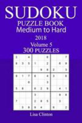300 Medium to Hard Sudoku Puzzle Book - 2018 1981988513 Book Cover