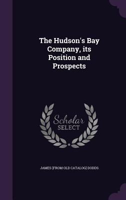 The Hudson's Bay Company, its Position and Pros... 1359198369 Book Cover