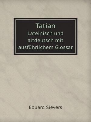 Tatian Lateinisch und altdeutsch mit ausf?hrlic... [German] 5519117799 Book Cover