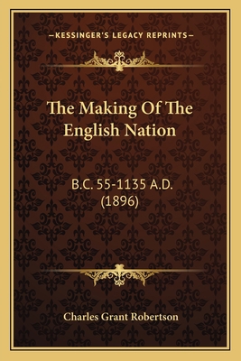 The Making Of The English Nation: B.C. 55-1135 ... 1165763281 Book Cover