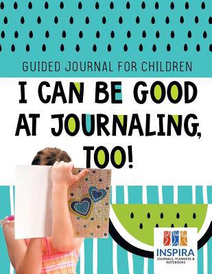 I Can Be Good at Journaling, too! Guided Journa... 1645212580 Book Cover