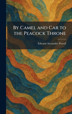 By Camel and Car to the Peacock Throne 1025529111 Book Cover