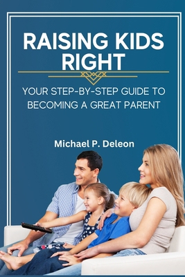 Raising Kids Right: Your Step-by-Step Guide to ... B0BW3457JG Book Cover