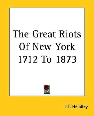 The Great Riots Of New York 1712 To 1873 1419164805 Book Cover