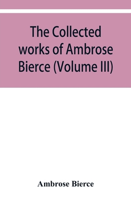 The collected works of Ambrose Bierce (Volume III) 9353950244 Book Cover