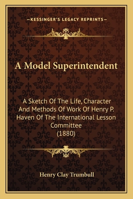 A Model Superintendent: A Sketch Of The Life, C... 1164013076 Book Cover