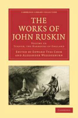 The Works of John Ruskin: Volume 13, Turner; Th... 0511696167 Book Cover