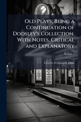 Old Plays; Being a Continuation of Dodsley's Co... 1177614480 Book Cover