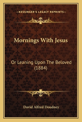 Mornings With Jesus: Or Leaning Upon The Belove... 116695403X Book Cover