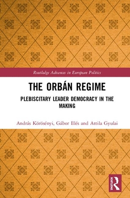 The Orbán Regime: Plebiscitary Leader Democracy... 0367147904 Book Cover