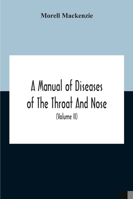 A Manual Of Diseases Of The Throat And Nose, In... 9354186815 Book Cover