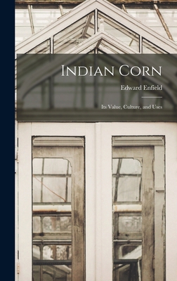 Indian Corn: Its Value, Culture, and Uses 1017064792 Book Cover