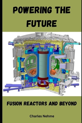 Powering the Future: Fusion Reactors and Beyond B0CYWD5M38 Book Cover